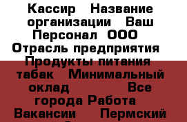 Кассир › Название организации ­ Ваш Персонал, ООО › Отрасль предприятия ­ Продукты питания, табак › Минимальный оклад ­ 35 000 - Все города Работа » Вакансии   . Пермский край,Соликамск г.